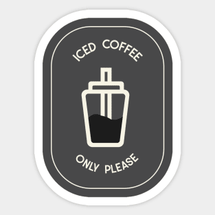 Iced Coffee Only Please Sticker
